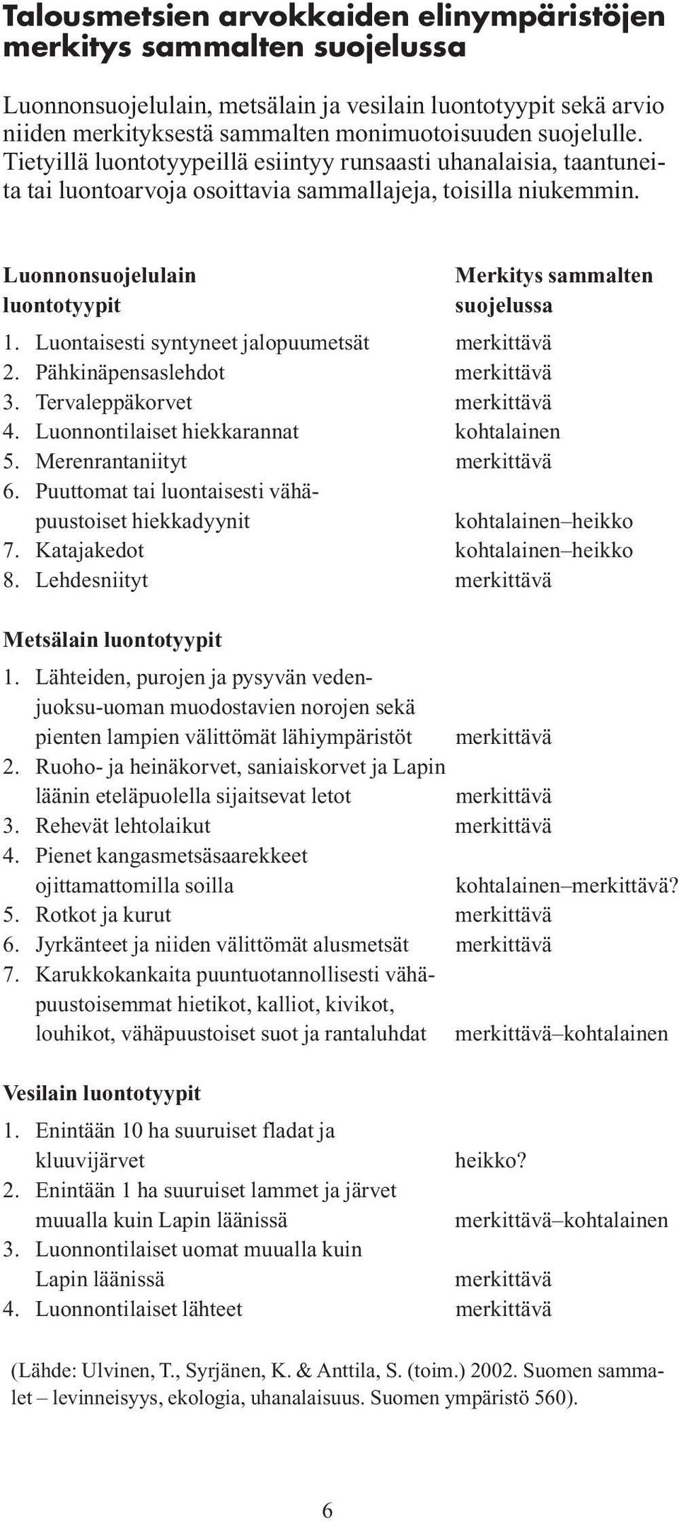 Luontaisesti syntyneet jalopuumetsät merkittävä 2. Pähkinäpensaslehdot merkittävä 3. Tervaleppäkorvet merkittävä 4. Luonnontilaiset hiekkarannat kohtalainen 5. Merenrantaniityt merkittävä 6.