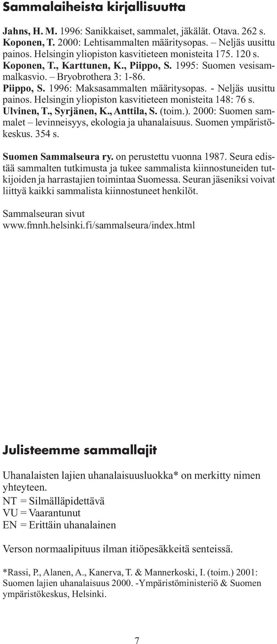 - Neljäs uusittu painos. Helsingin yliopiston kasvitieteen monisteita 148: 76 s. Ulvinen, T., Syrjänen, K., Anttila, S. (toim.). 2000: Suomen sammalet levinneisyys, ekologia ja uhanalaisuus.