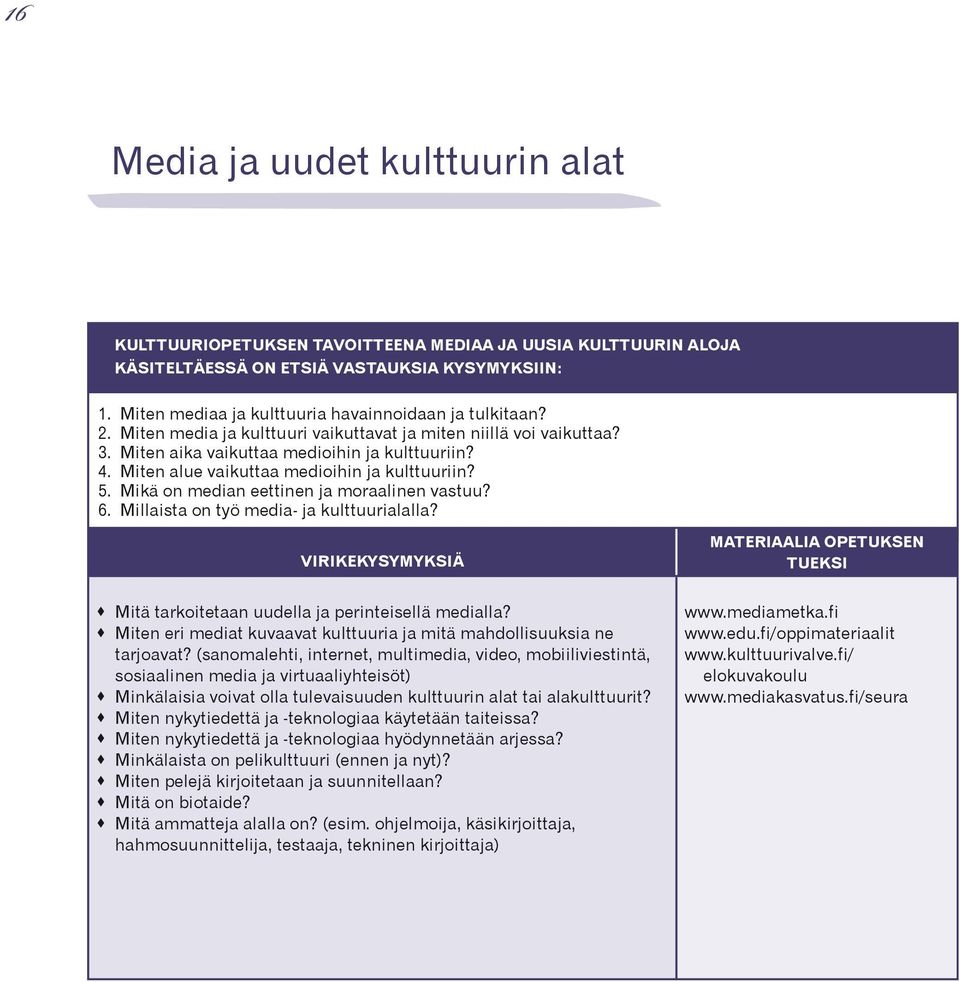 Miten alue vaikuttaa medioihin ja kulttuuriin? 5. Mikä on median eettinen ja moraalinen vastuu? 6. Millaista on työ media- ja kulttuurialalla?