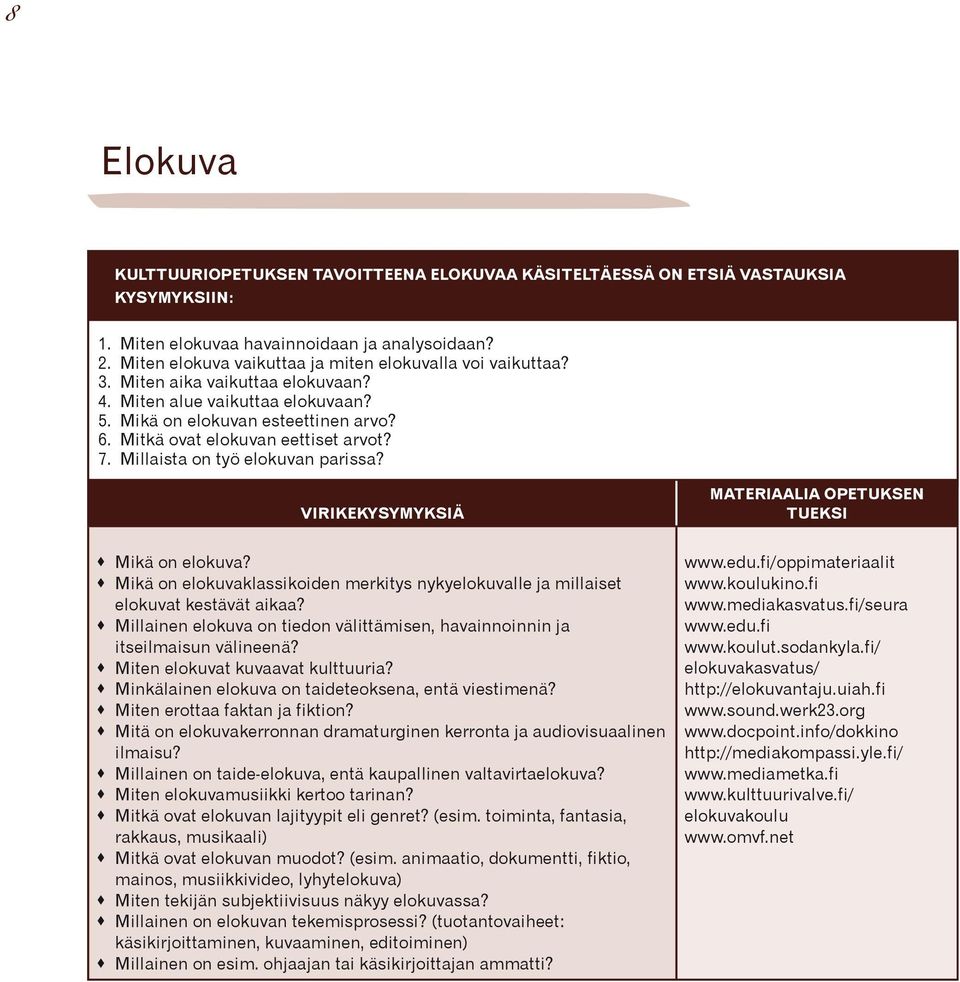 Mitkä ovat elokuvan eettiset arvot? 7. Millaista on työ elokuvan parissa? VIRIKEKYSYMYKSIÄ MATERIAALIA OPETUKSEN TUEKSI Mikä on elokuva?