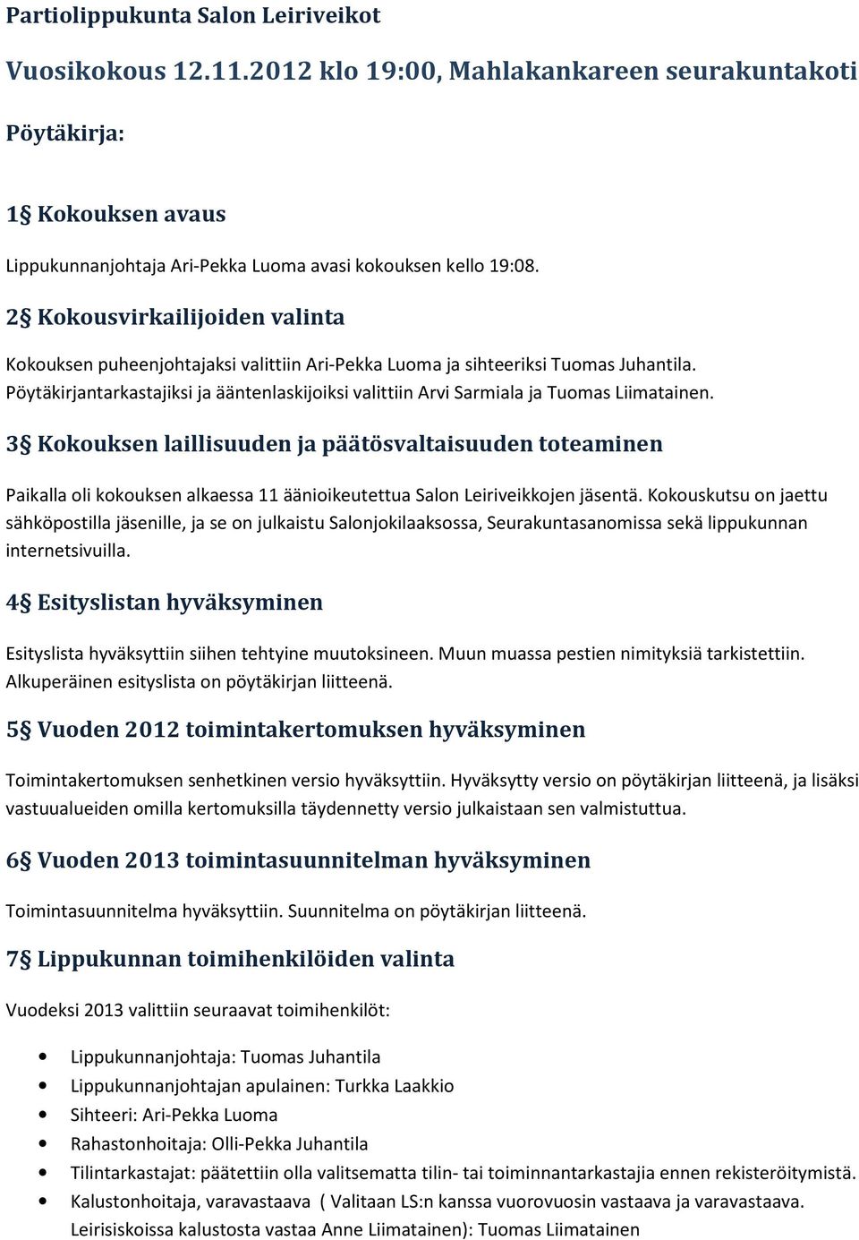 Pöytäkirjantarkastajiksi ja ääntenlaskijoiksi valittiin Arvi Sarmiala ja Tuomas Liimatainen.
