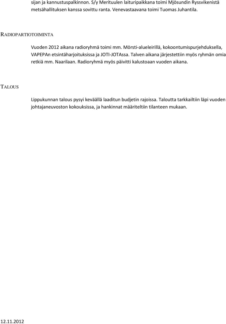 Mörsti-alueleirillä, kokoontumispurjehduksella, VAPEPAn etsintäharjoituksissa ja JOTI-JOTAssa. Talven aikana järjestettiin myös ryhmän omia retkiä mm.