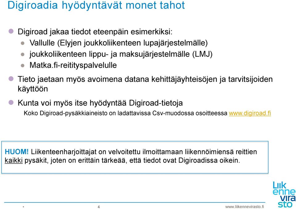 fi-reitityspalvelulle Tieto jaetaan myös avoimena datana kehittäjäyhteisöjen ja tarvitsijoiden käyttöön Kunta voi myös itse hyödyntää