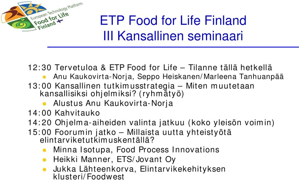 (ryhmätyö) Alustus Anu Kaukovirta-Norja 14:00 Kahvitauko 14:20 Ohjelma-aiheiden valinta jatkuu (koko yleisön voimin) 15:00 Foorumin jatko