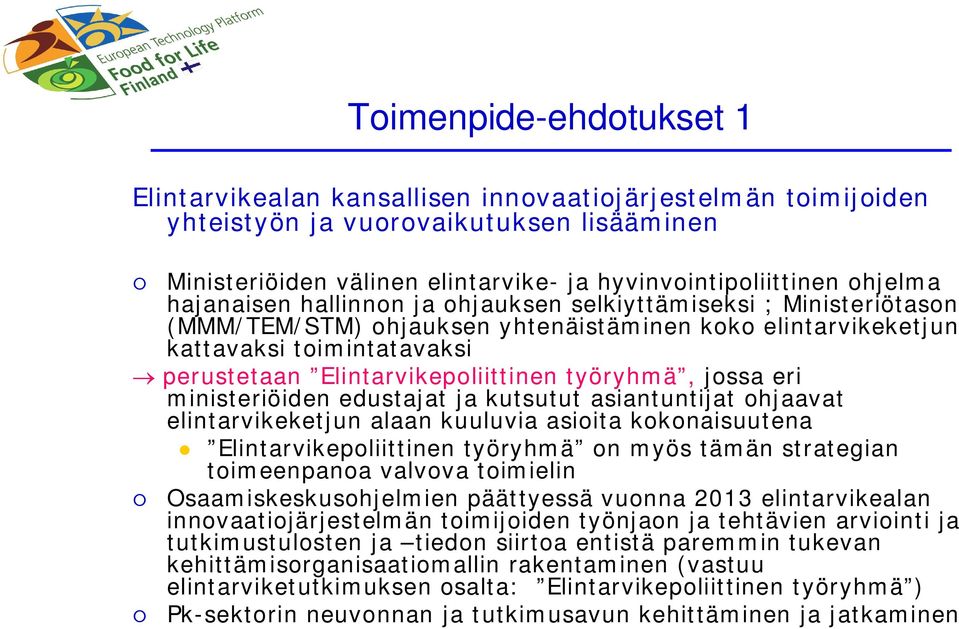 työryhmä, jossa eri ministeriöiden edustajat ja kutsutut asiantuntijat ohjaavat elintarvikeketjun alaan kuuluvia asioita kokonaisuutena Elintarvikepoliittinen työryhmä on myös tämän strategian