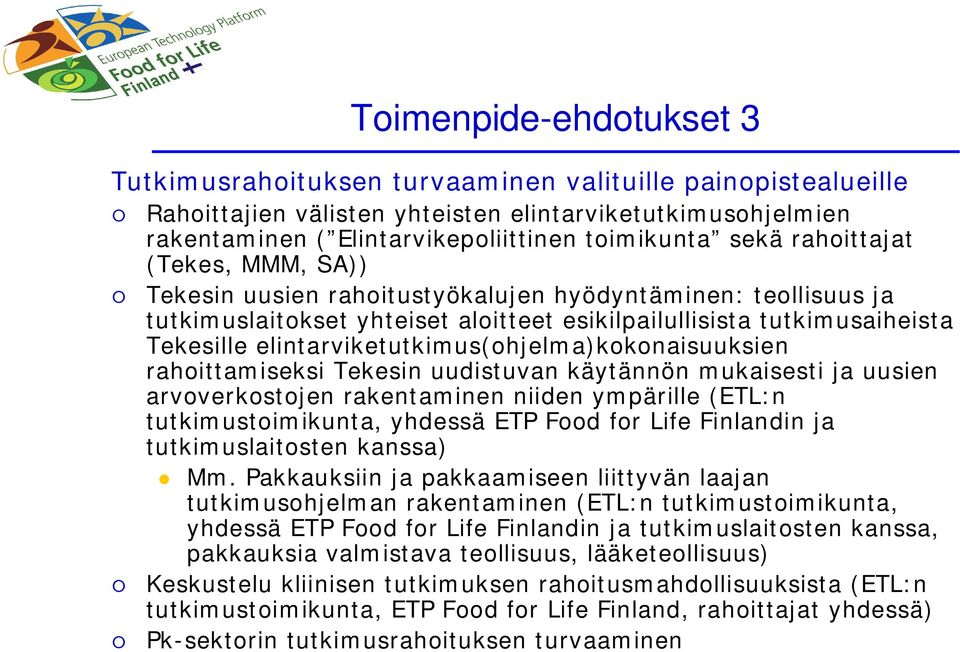 elintarviketutkimus(ohjelma)kokonaisuuksien rahoittamiseksi Tekesin uudistuvan käytännön mukaisesti ja uusien arvoverkostojen rakentaminen niiden ympärille (ETL:n tutkimustoimikunta, yhdessä ETP Food