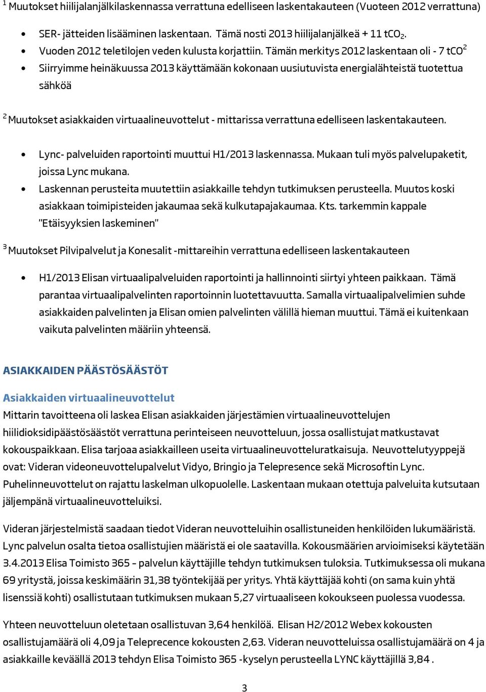 Tämän merkitys 2012 laskentaan oli - 7 tco 2 Siirryimme heinäkuussa 2013 käyttämään kokonaan uusiutuvista energialähteistä tuotettua sähköä 2 Muutokset asiakkaiden virtuaalineuvottelut - mittarissa