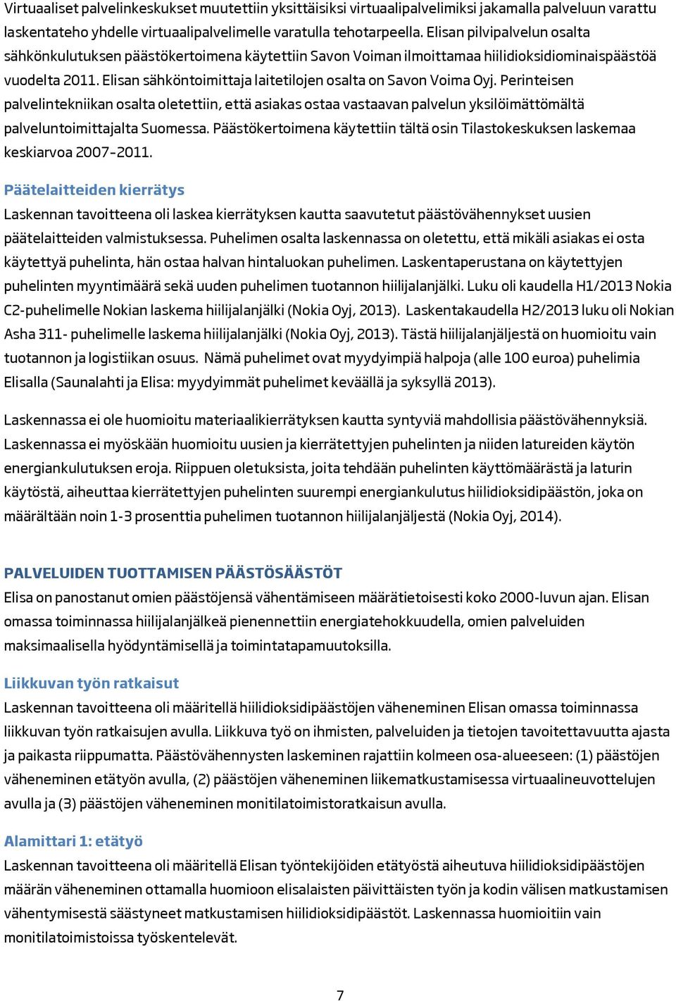 Elisan sähköntoimittaja laitetilojen osalta on Savon Voima Oyj. Perinteisen palvelintekniikan osalta oletettiin, että asiakas ostaa vastaavan palvelun yksilöimättömältä palveluntoimittajalta Suomessa.