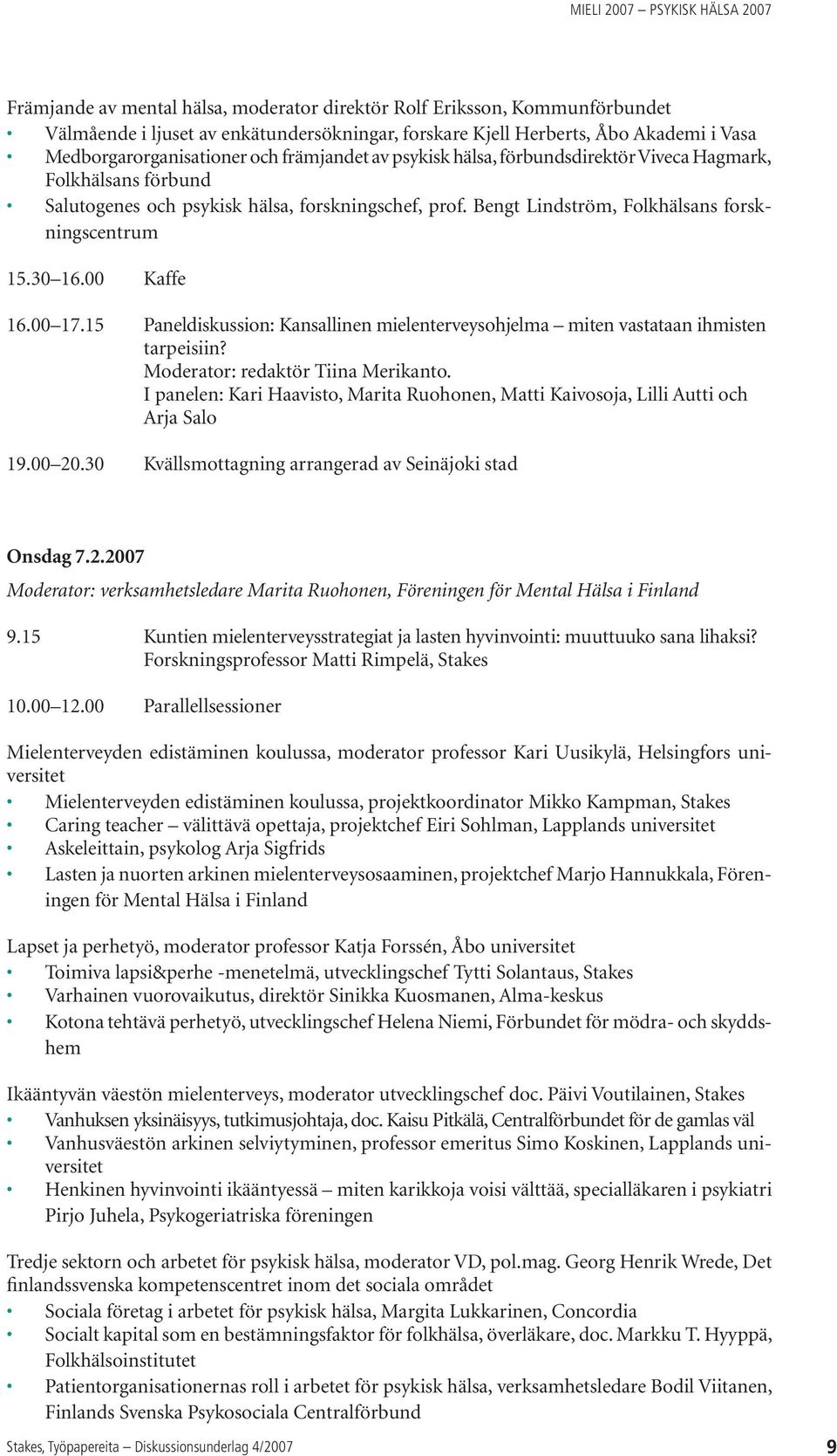 00 Kaffe 16.00 17.15 Paneldiskussion: Kansallinen mielenterveysohjelma miten vastataan ihmisten tarpeisiin? Moderator: redaktör Tiina Merikanto.