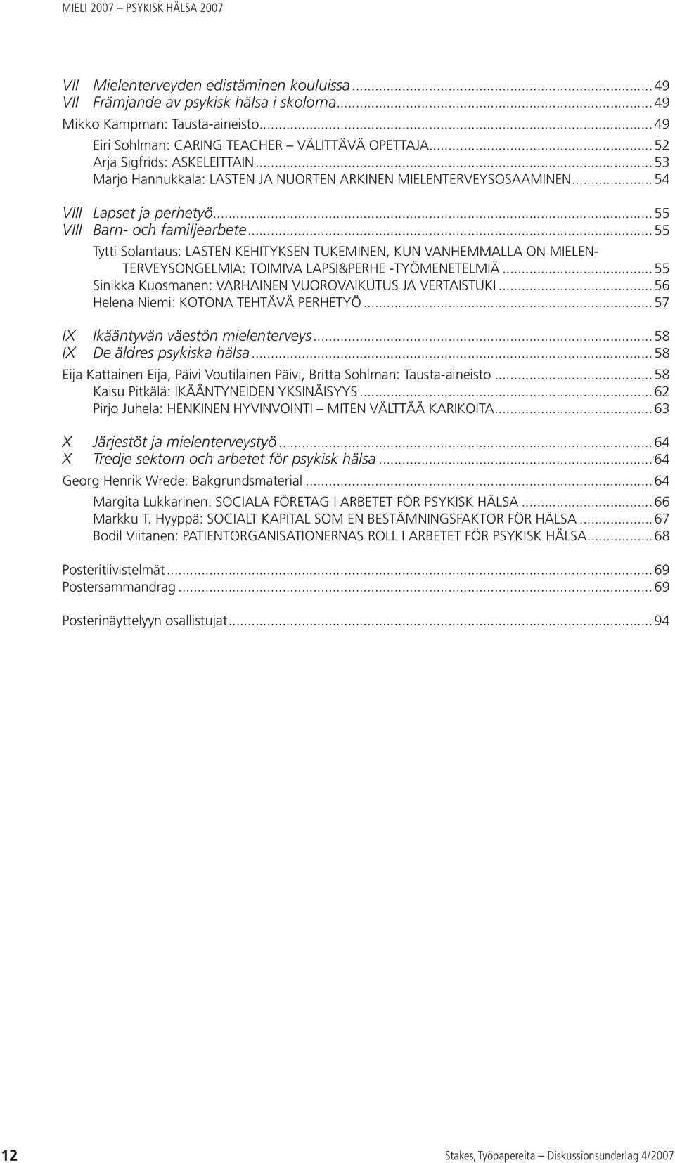 .. 55 Tytti Solantaus: LASTEN KEHITYKSEN TUKEMINEN, KUN VANHEMMALLA ON MIELEN- TERVEYSONGELMIA: TOIMIVA LAPSI&PERHE -TYÖMENETELMIÄ... 55 Sinikka Kuosmanen: VARHAINEN VUOROVAIKUTUS JA VERTAISTUKI.