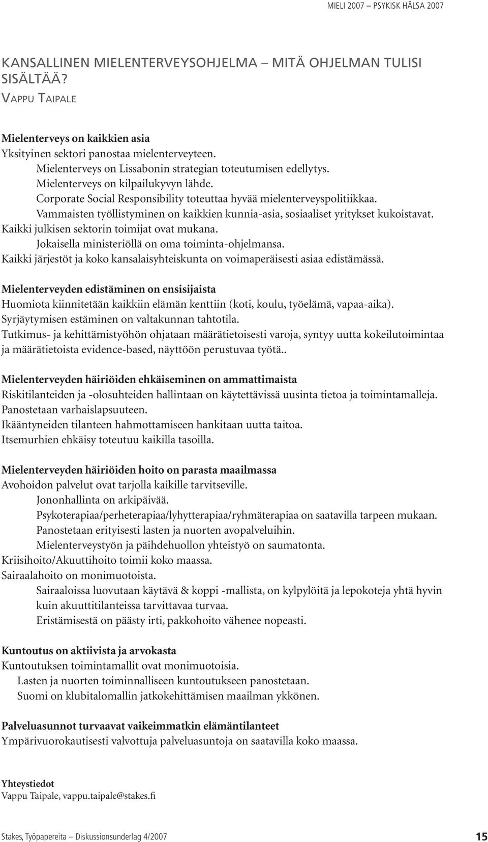 Vammaisten työllistyminen on kaikkien kunnia-asia, sosiaaliset yritykset kukoistavat. Kaikki julkisen sektorin toimijat ovat mukana. Jokaisella ministeriöllä on oma toiminta-ohjelmansa.