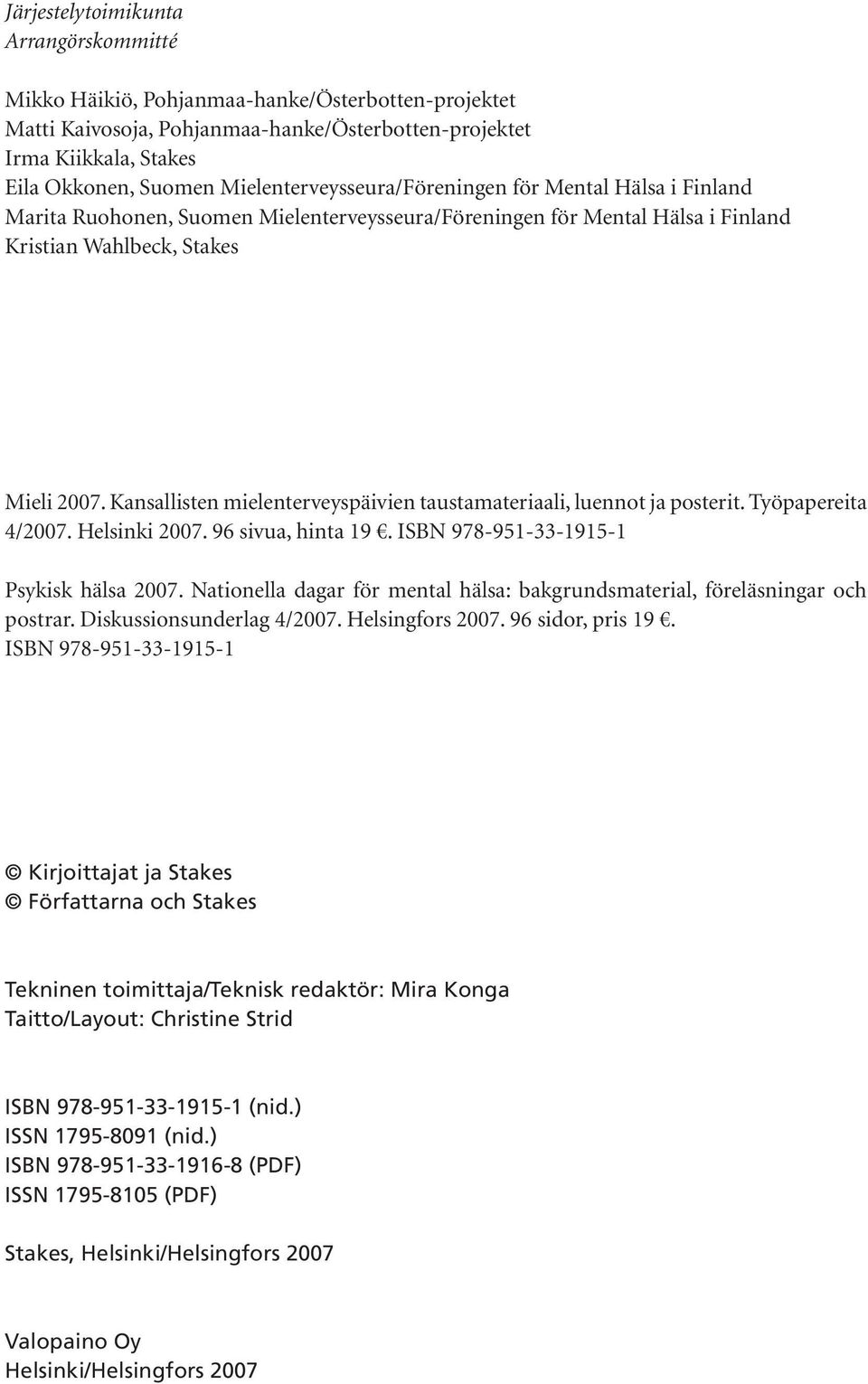 Kansallisten mielenterveyspäivien taustamateriaali, luennot ja posterit. Työpapereita 4/2007. Helsinki 2007. 96 sivua, hinta 19. ISBN 978-951-33-1915-1 Psykisk hälsa 2007.