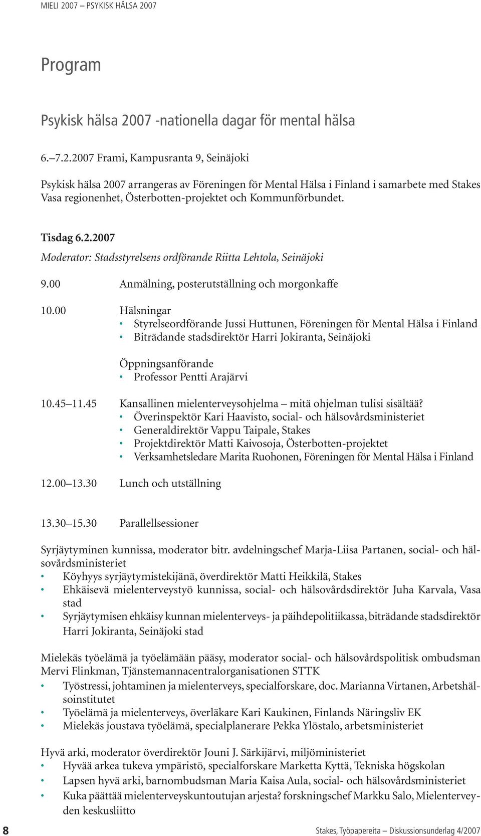 2007 Frami, Kampusranta 9, Seinäjoki Psykisk hälsa 2007 arrangeras av Föreningen för Mental Hälsa i Finland i samarbete med Stakes Vasa regionenhet, Österbotten-projektet och Kommunförbundet.