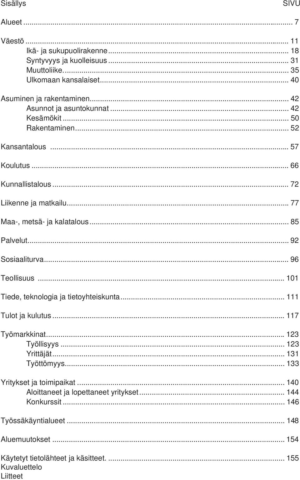 .. 85 Palvelut... 92 Sosiaaliturva... 96 Teollisuus... 101 Tiede, teknologia ja tietoyhteiskunta... 111 Tulot ja kulutus... 117 Työmarkkinat... 123 Työllisyys... 123 Yrittäjät.