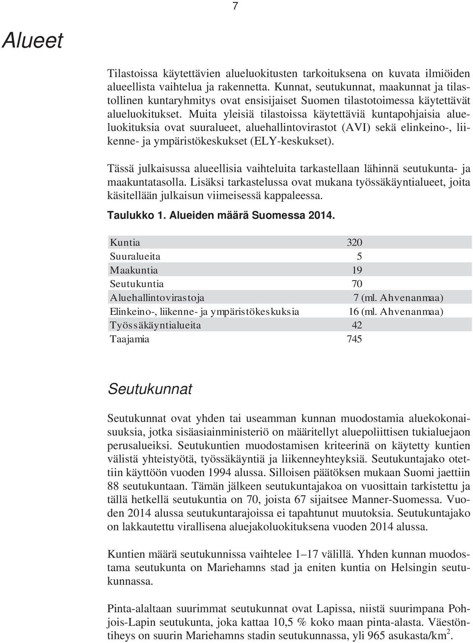 Muita yleisiä tilastoissa käytettäviä kuntapohjaisia alueluokituksia ovat suuralueet, aluehallintovirastot (AVI) sekä elinkeino-, liikenne- ja ympäristökeskukset (ELY-keskukset).