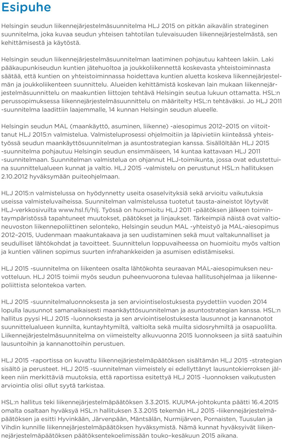 Laki pääkaupunkiseudun kuntien jätehuoltoa ja joukkoliikennettä koskevasta yhteistoiminnasta säätää, että kuntien on yhteistoiminnassa hoidettava kuntien aluetta koskeva liikennejärjestelmän ja