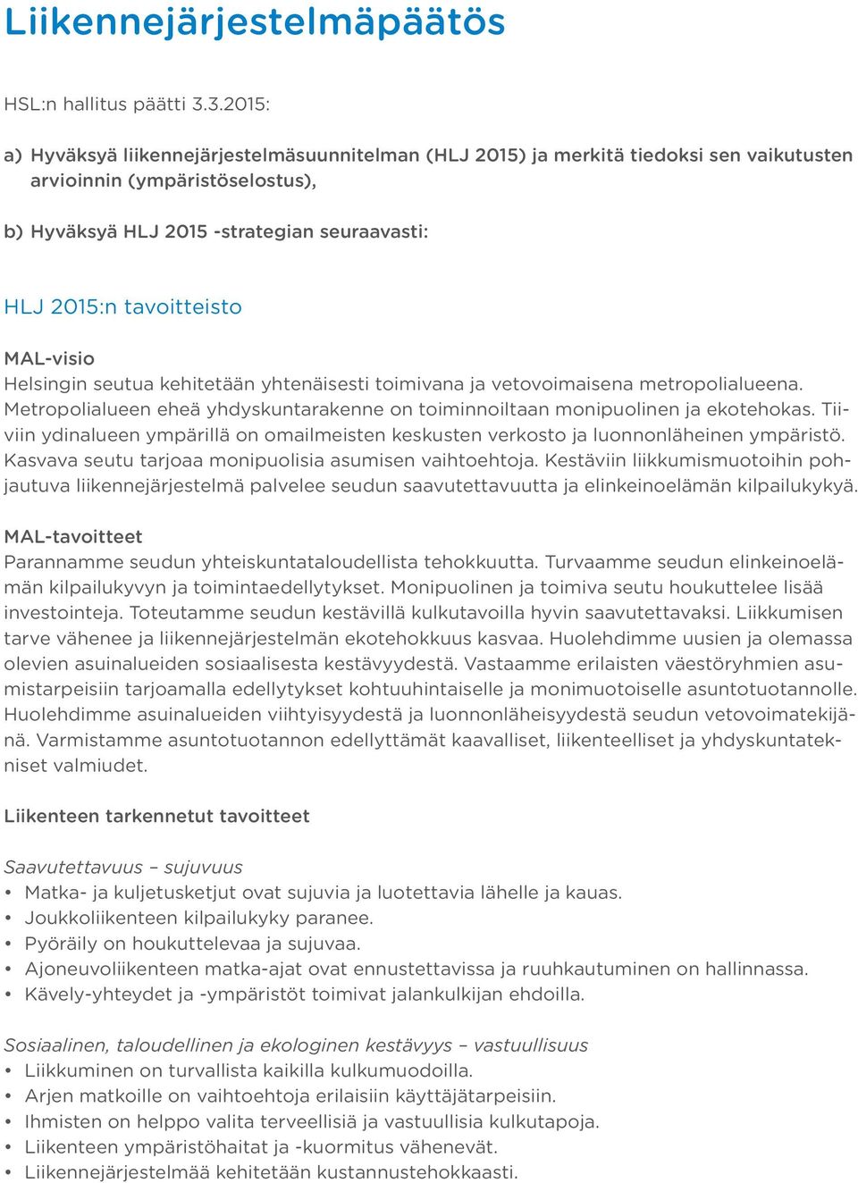 tavoitteisto MAL-visio Helsingin seutua kehitetään yhtenäisesti toimivana ja vetovoimaisena metropolialueena. Metropolialueen eheä yhdyskuntarakenne on toiminnoiltaan monipuolinen ja ekotehokas.