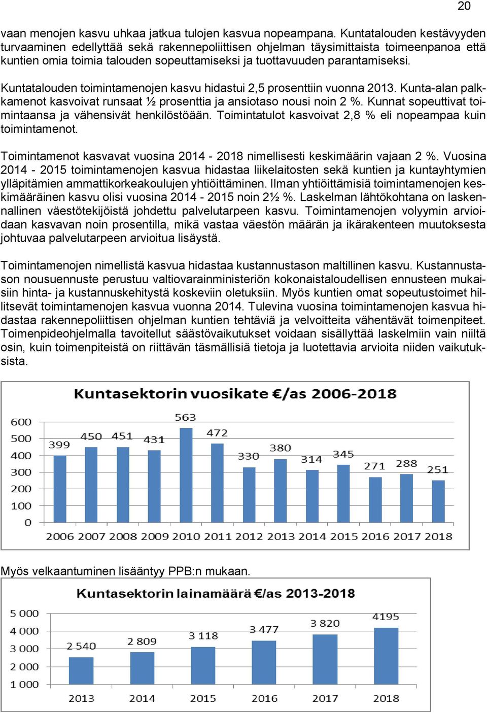 Kuntatalouden toimintamenojen kasvu hidastui 2,5 prosenttiin vuonna 2013. Kunta-alan palkkamenot kasvoivat runsaat ½ prosenttia ja ansiotaso nousi noin 2 %.