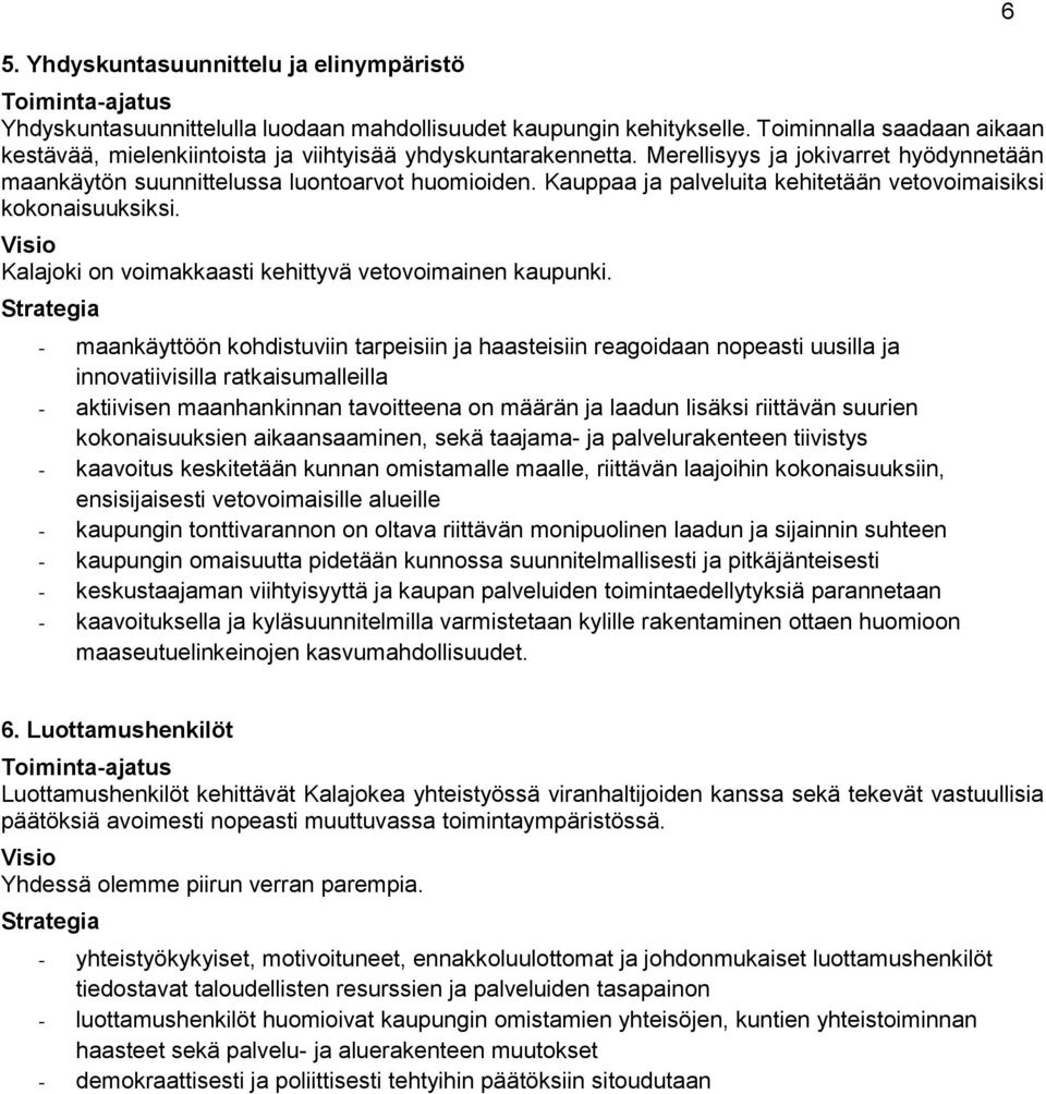 Kauppaa ja palveluita kehitetään vetovoimaisiksi kokonaisuuksiksi. Visio Kalajoki on voimakkaasti kehittyvä vetovoimainen kaupunki.