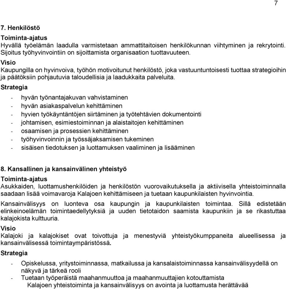 Visio Kaupungilla on hyvinvoiva, työhön motivoitunut henkilöstö, joka vastuuntuntoisesti tuottaa strategioihin ja päätöksiin pohjautuvia taloudellisia ja laadukkaita palveluita.