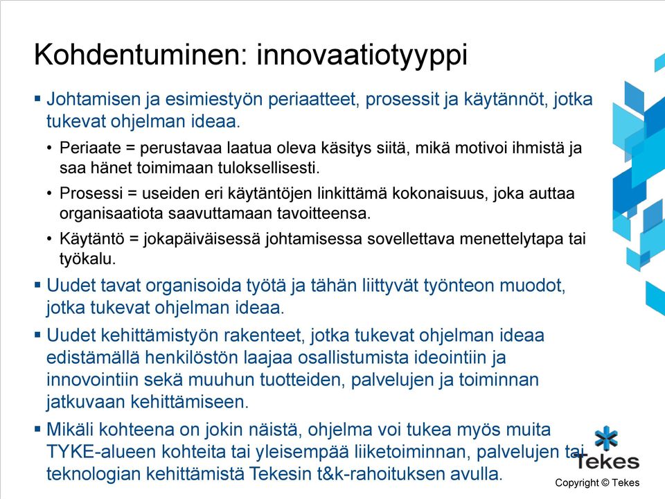 Prosessi = useiden eri käytäntöjen linkittämä kokonaisuus, joka auttaa organisaatiota saavuttamaan tavoitteensa. Käytäntö = jokapäiväisessä johtamisessa sovellettava menettelytapa tai työkalu.