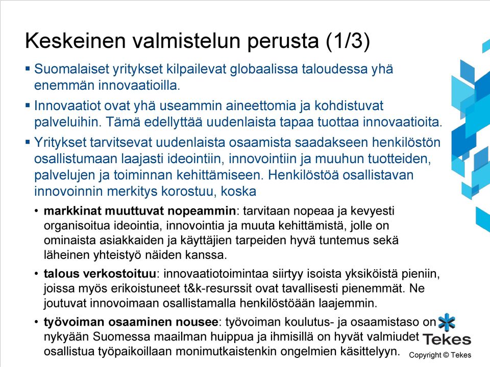 Yritykset tarvitsevat uudenlaista osaamista saadakseen henkilöstön osallistumaan laajasti ideointiin, innovointiin ja muuhun tuotteiden, palvelujen ja toiminnan kehittämiseen.