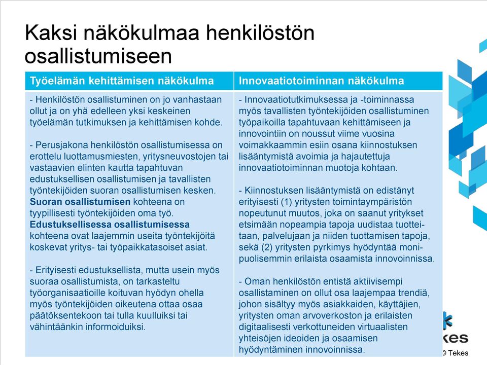 - Perusjakona henkilöstön osallistumisessa on erottelu luottamusmiesten, yritysneuvostojen tai vastaavien elinten kautta tapahtuvan edustuksellisen osallistumisen ja tavallisten työntekijöiden suoran