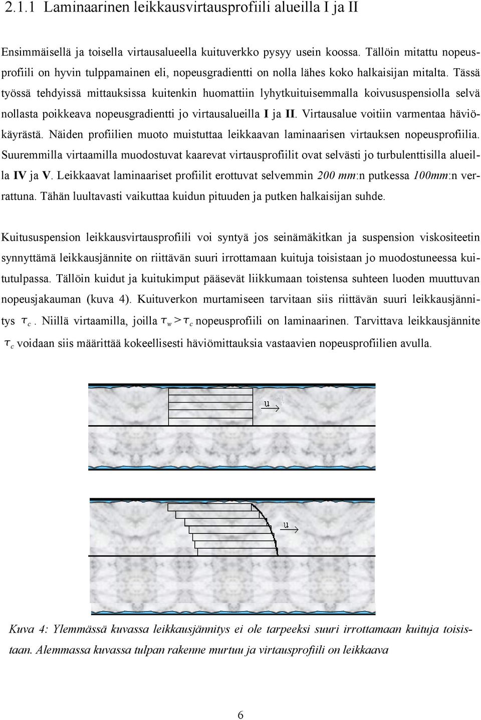 Tässä työssä tehdyissä mittauksissa kuitenkin huomattiin lyhytkuituisemmalla koivususpensiolla selvä nollasta poikkeava nopeusgradientti jo virtausalueilla I ja II.