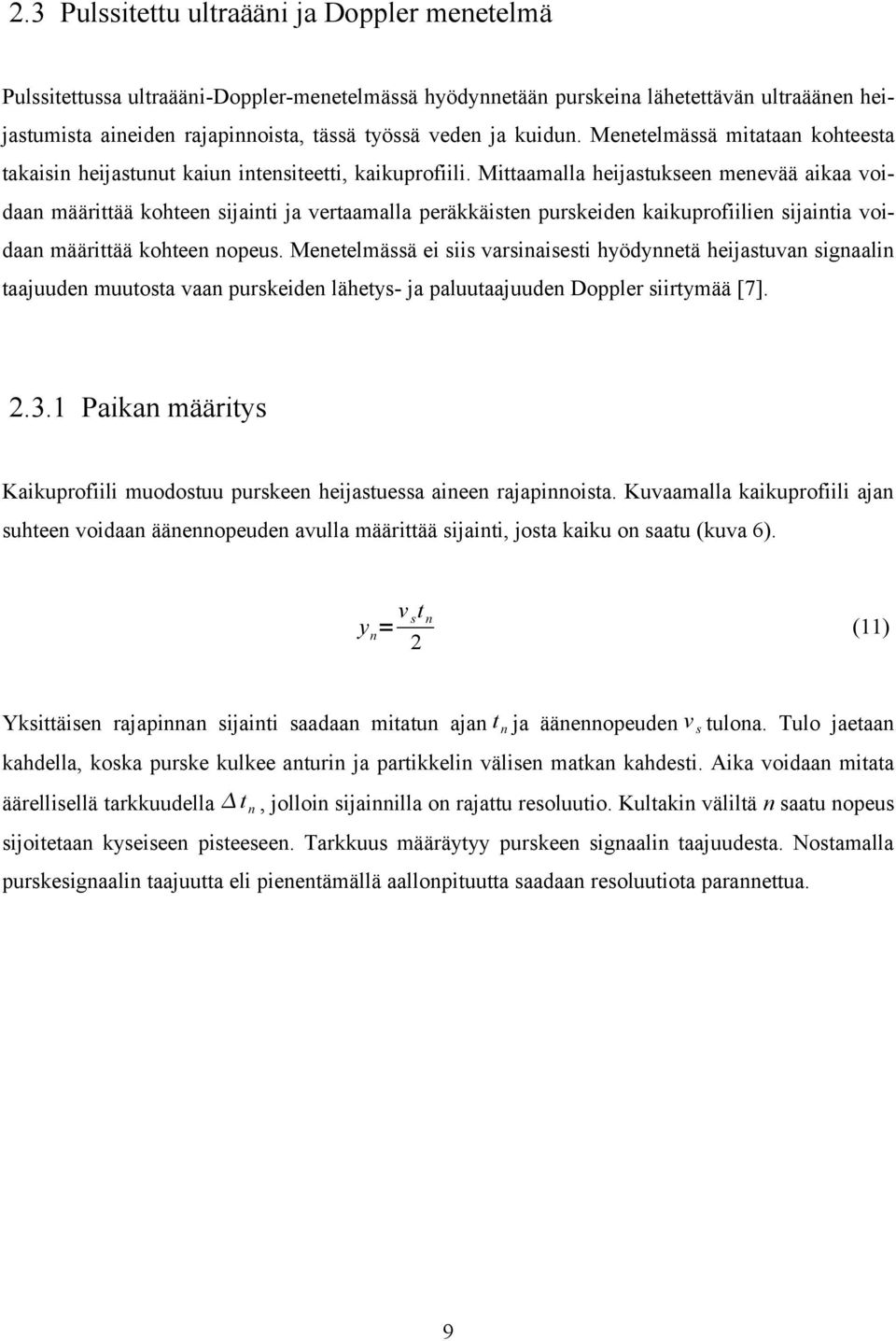 Mittaamalla heijastukseen menevää aikaa voidaan määrittää kohteen sijainti ja vertaamalla peräkkäisten purskeiden kaikuprofiilien sijaintia voidaan määrittää kohteen nopeus.