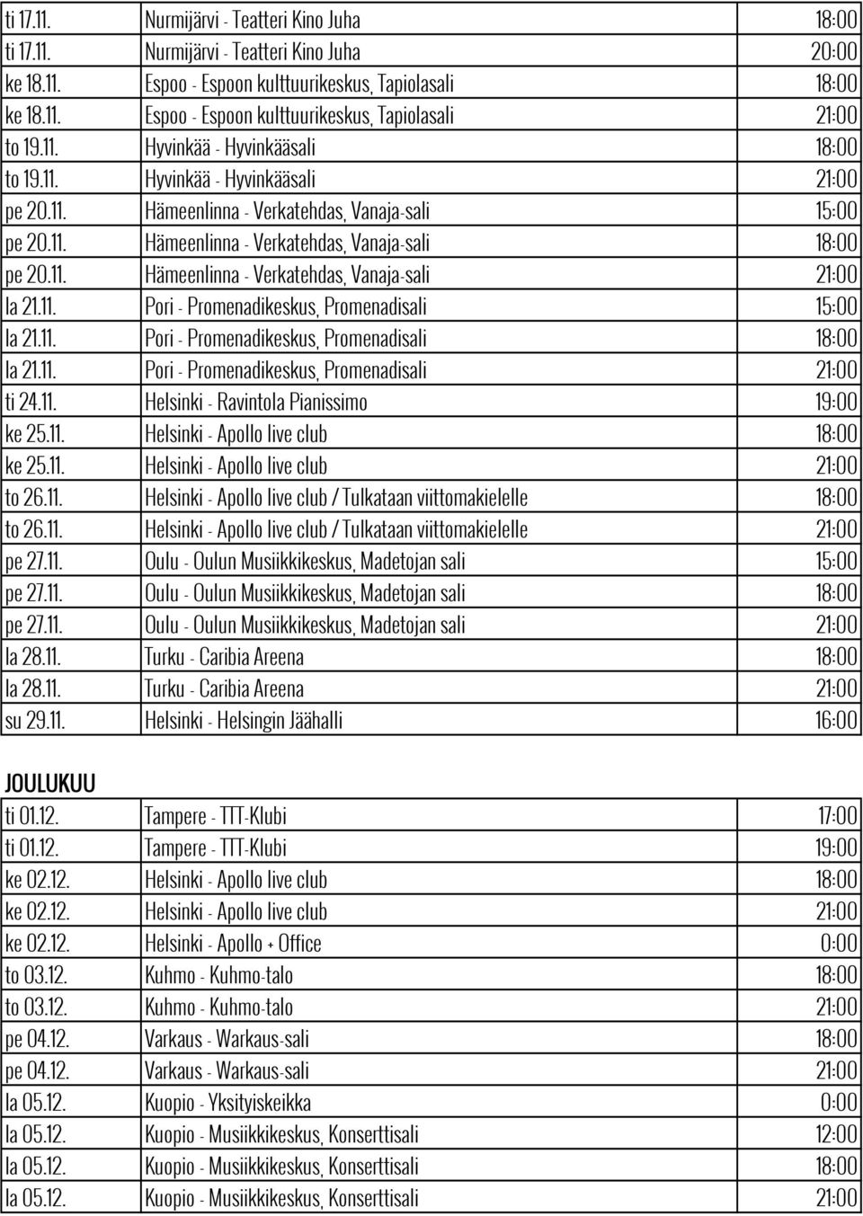 11. Pori - Promenadikeskus Promenadisali 15:00 la 21.11. Pori - Promenadikeskus Promenadisali 18:00 la 21.11. Pori - Promenadikeskus Promenadisali 21:00 ti 24.11. Helsinki - Ravintola Pianissimo 19:00 ke 25.