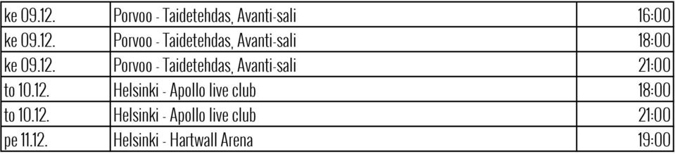 12. Helsinki - Apollo live club 21:00 pe 11.12. Helsinki - Hartwall Arena 19:00