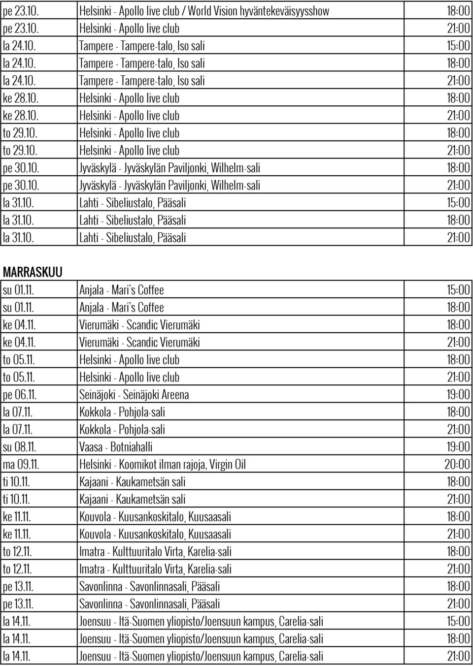 10. Jyväskylä - Jyväskylän Paviljonki Wilhelm-sali 18:00 pe 30.10. Jyväskylä - Jyväskylän Paviljonki Wilhelm-sali 21:00 la 31.10. Lahti - Sibeliustalo Pääsali 15:00 la 31.10. Lahti - Sibeliustalo Pääsali 18:00 la 31.