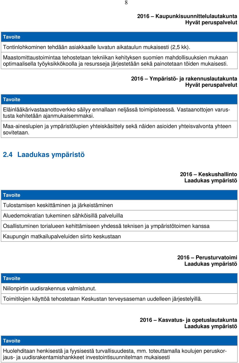 2016 Ympäristö- ja rakennuslautakunta Hyvät peruspalvelut Tavoite Eläinlääkärivastaanottoverkko säilyy ennallaan neljässä toimipisteessä. Vastaanottojen varustusta kehitetään ajanmukaisemmaksi.