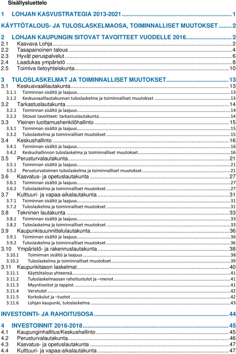 1 Keskusvaalilautakunta... 13 3.1.1 Toiminnan sisältö ja laajuus... 13 3.1.2 Keskusvaalilautakunnan tuloslaskelma ja toiminnalliset muutokset... 13 3.2 Tarkastuslautakunta... 14 3.2.1 Toiminnan sisältö ja laajuus... 14 3.2.2 Sitovat tavoitteet: tarkastuslautakunta.