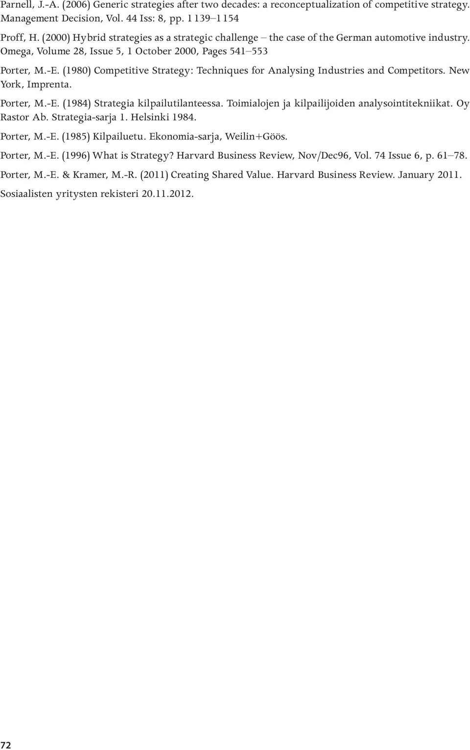 (1980) Competitive Strategy: Techniques for Analysing Industries and Competitors. New York, Imprenta. Porter, M.-E. (1984) Strategia kilpailutilanteessa.