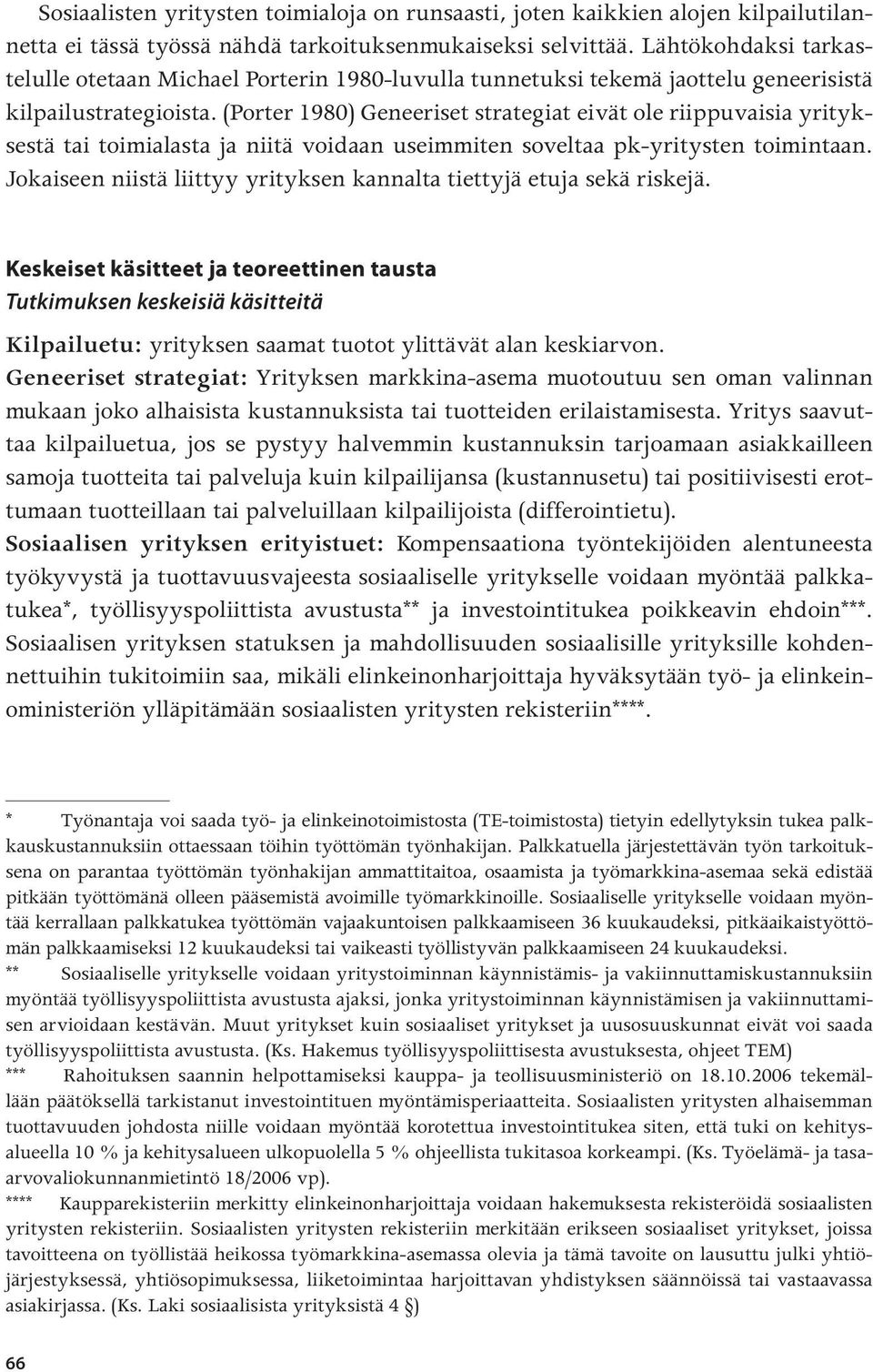 (Porter 1980) Geneeriset strategiat eivät ole riippuvaisia yrityksestä tai toimialasta ja niitä voidaan useimmiten soveltaa pk-yritysten toimintaan.