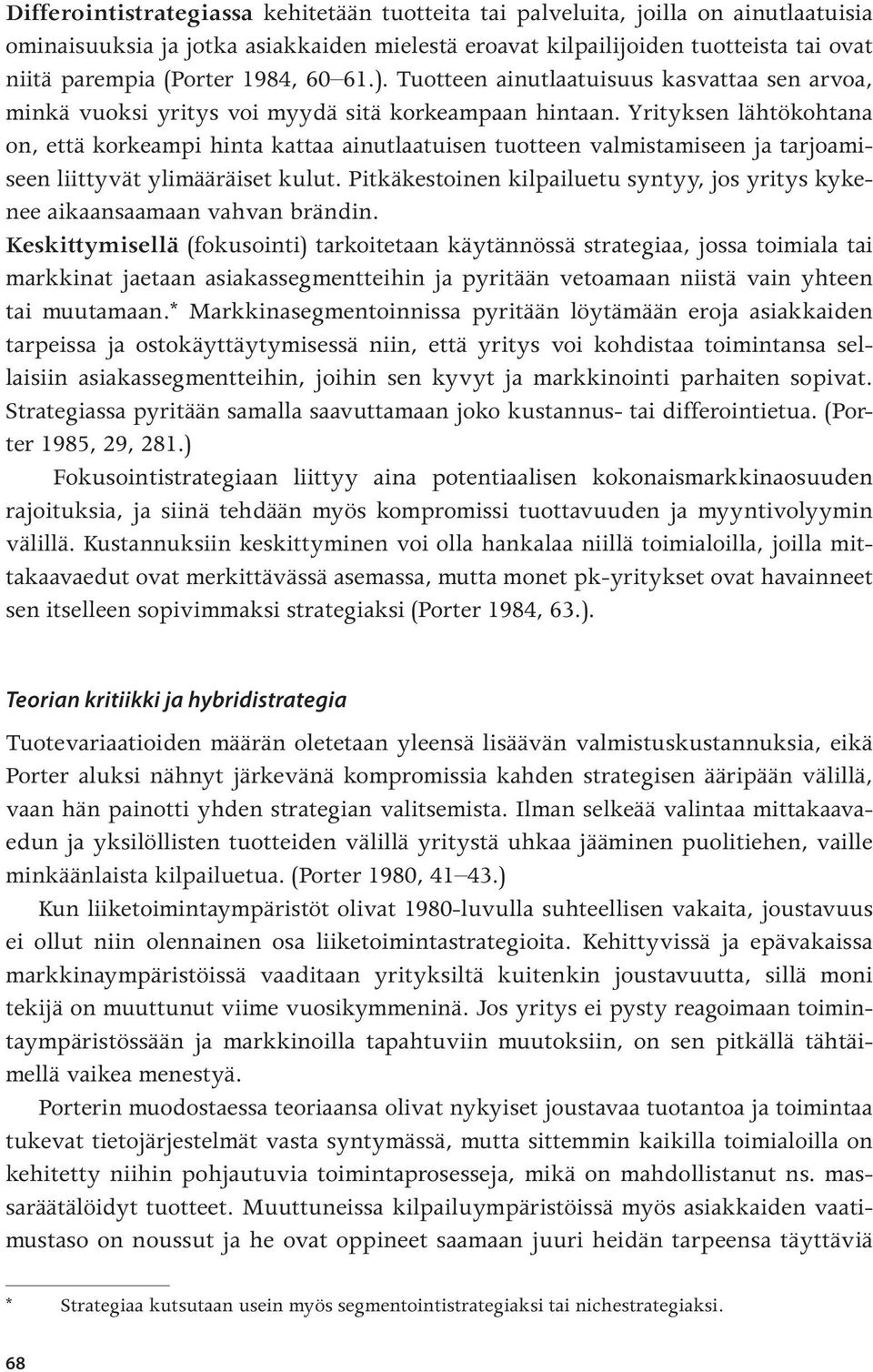 Yrityksen lähtökohtana on, että korkeampi hinta kattaa ainutlaatuisen tuotteen valmistamiseen ja tarjoamiseen liittyvät ylimääräiset kulut.