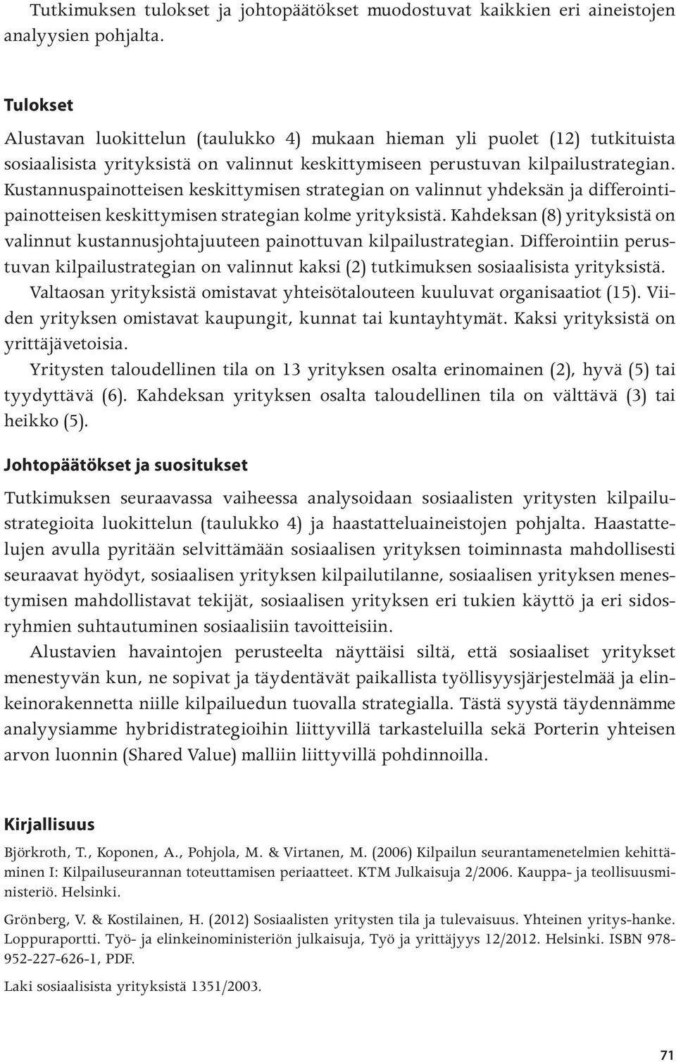 Kustannuspainotteisen keskittymisen strategian on valinnut yhdeksän ja differointipainotteisen keskittymisen strategian kolme yrityksistä.