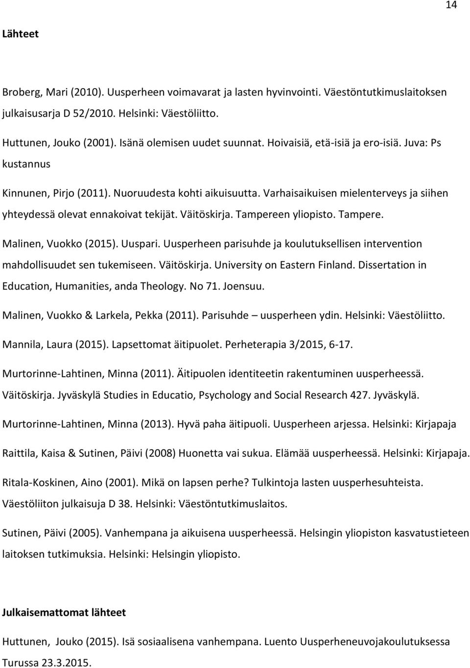 Varhaisaikuisen mielenterveys ja siihen yhteydessä olevat ennakoivat tekijät. Väitöskirja. Tampereen yliopisto. Tampere. Malinen, Vuokko (2015). Uuspari.