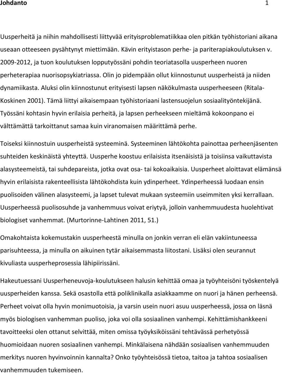 Olin jo pidempään ollut kiinnostunut uusperheistä ja niiden dynamiikasta. Aluksi olin kiinnostunut erityisesti lapsen näkökulmasta uusperheeseen (Ritala- Koskinen 2001).