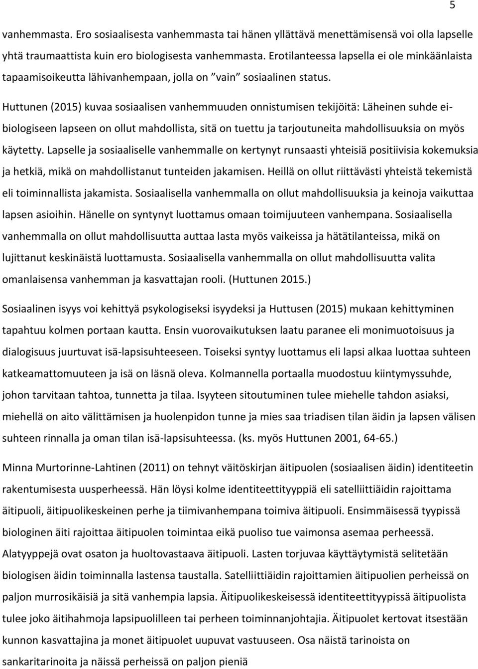 Huttunen (2015) kuvaa sosiaalisen vanhemmuuden onnistumisen tekijöitä: Läheinen suhde eibiologiseen lapseen on ollut mahdollista, sitä on tuettu ja tarjoutuneita mahdollisuuksia on myös käytetty.