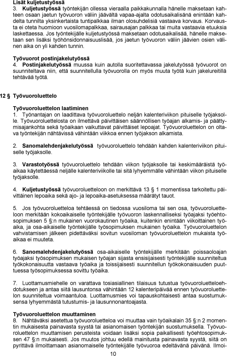 tuntipalkkaa ilman olosuhdelisiä vastaava korvaus. Korvausta ei oteta huomioon vuosilomapalkkaa, sairausajan palkkaa tai muita vastaavia etuuksia laskettaessa.