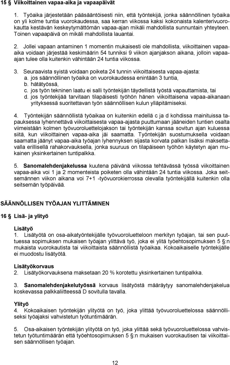 keskeytymättömän vapaa-ajan mikäli mahdollista sunnuntain yhteyteen. Toinen vapaapäivä on mikäli mahdollista lauantai. 2.