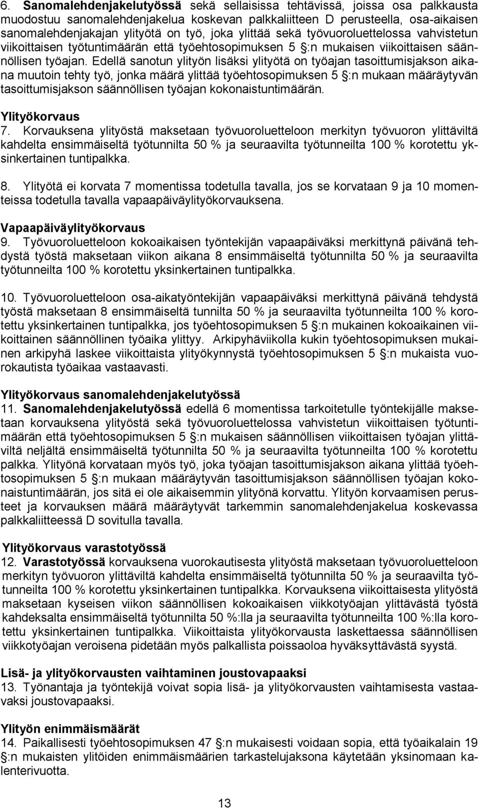 Edellä sanotun ylityön lisäksi ylityötä on työajan tasoittumisjakson aikana muutoin tehty työ, jonka määrä ylittää työehtosopimuksen 5 :n mukaan määräytyvän tasoittumisjakson säännöllisen työajan