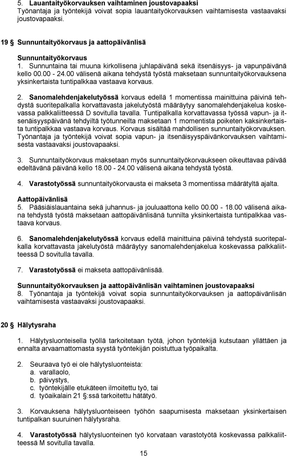 00 välisenä aikana tehdystä työstä maksetaan sunnuntaityökorvauksena yksinkertaista tuntipalkkaa vastaava korvaus. 2.