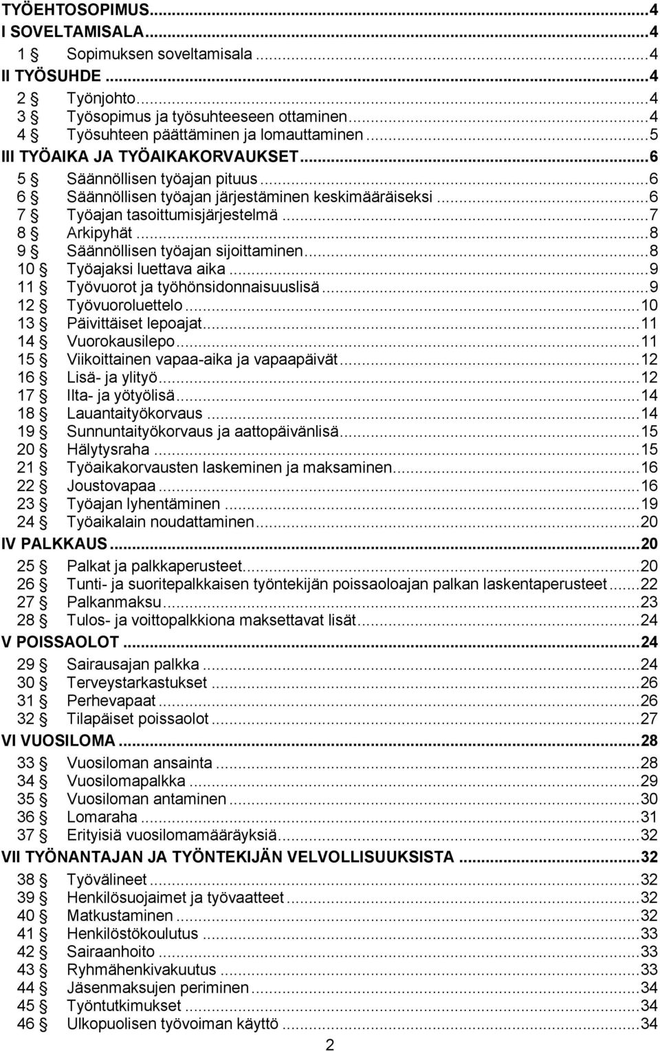 .. 8 9 Säännöllisen työajan sijoittaminen... 8 10 Työajaksi luettava aika... 9 11 Työvuorot ja työhönsidonnaisuuslisä... 9 12 Työvuoroluettelo... 10 13 Päivittäiset lepoajat... 11 14 Vuorokausilepo.