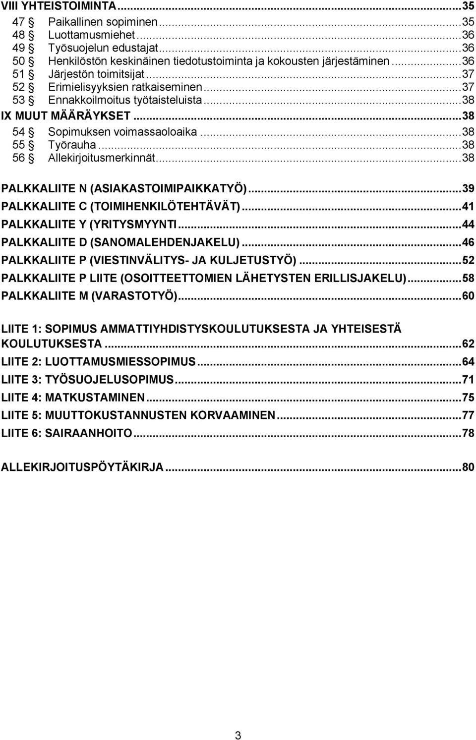 .. 38 56 Allekirjoitusmerkinnät... 38 PALKKALIITE N (ASIAKASTOIMIPAIKKATYÖ)... 39 PALKKALIITE C (TOIMIHENKILÖTEHTÄVÄT)... 41 PALKKALIITE Y (YRITYSMYYNTI... 44 PALKKALIITE D (SANOMALEHDENJAKELU).