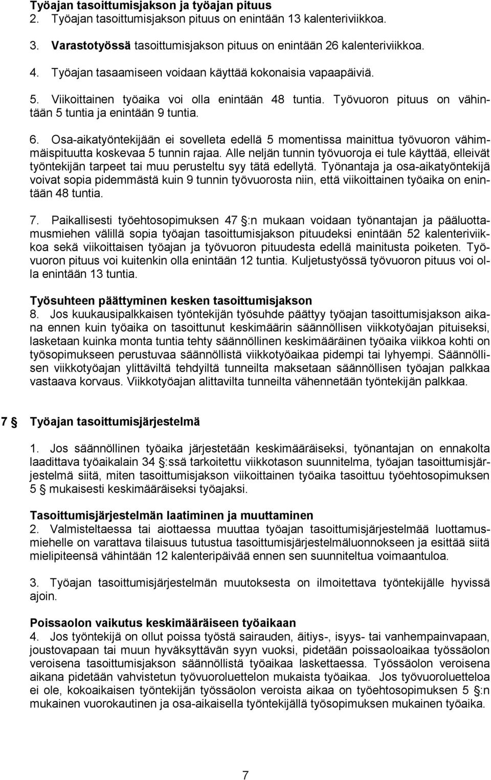 Osa-aikatyöntekijään ei sovelleta edellä 5 momentissa mainittua työvuoron vähimmäispituutta koskevaa 5 tunnin rajaa.