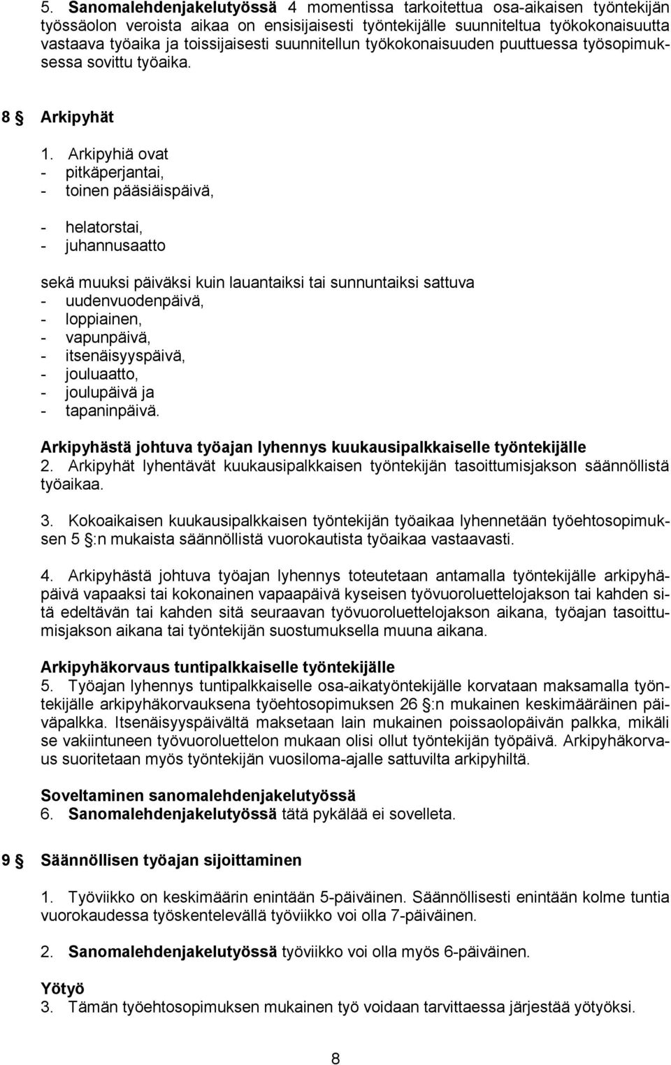 Arkipyhiä ovat - pitkäperjantai, - toinen pääsiäispäivä, - helatorstai, - juhannusaatto sekä muuksi päiväksi kuin lauantaiksi tai sunnuntaiksi sattuva - uudenvuodenpäivä, - loppiainen, - vapunpäivä,