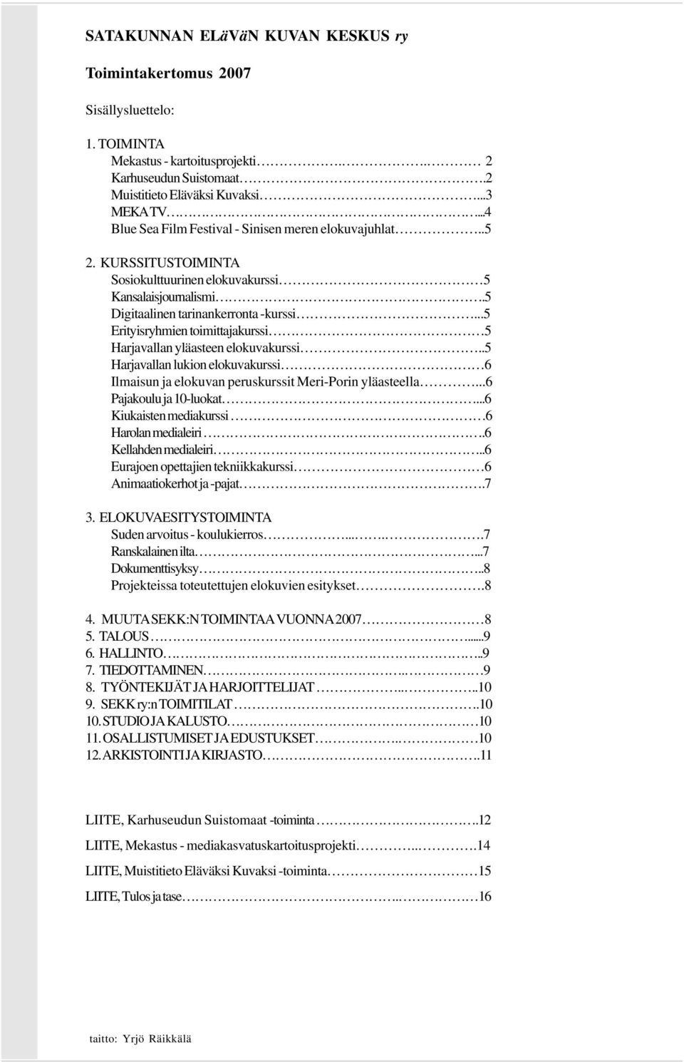 ..5 Erityisryhmien toimittajakurssi 5 Harjavallan yläasteen elokuvakurssi..5 Harjavallan lukion elokuvakurssi 6 Ilmaisun ja elokuvan peruskurssit Meri-Porin yläasteella...6 Pajakoulu ja 10-luokat.